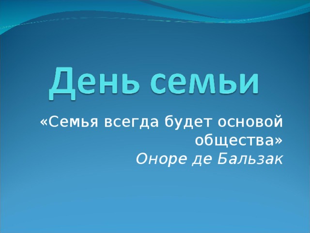 «Семья всегда будет основой общества»  Оноре де Бальзак   