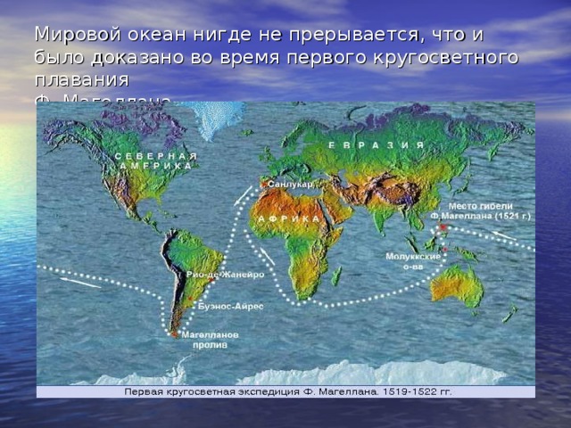 Мировой океан нигде не прерывается, что и было доказано во время первого кругосветного плавания  Ф. Магеллана 