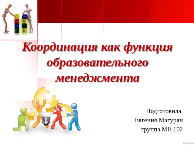 Координация как функция образовательного менеджмента Подготовила Евгения Магурян группа ME 102 