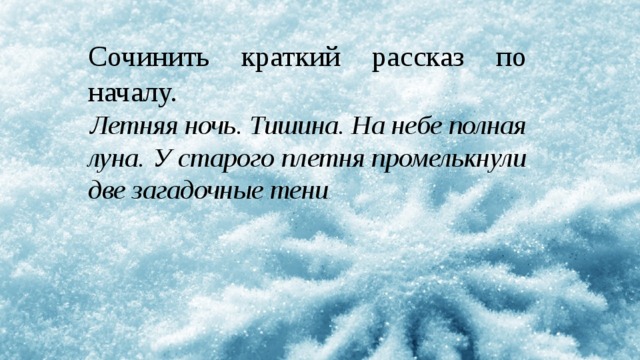 Сочинить краткий рассказ по началу.   Летняя ночь. Тишина. На небе полная луна. У старого плетня промелькнули две загадочные тени . 