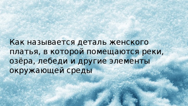 Как называется деталь женского платья, в которой помещаются реки, озёра, лебеди и другие элементы окружающей среды 