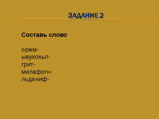 Составь слово оржм- ывухохьл- грит- милафогн- льдениф- 