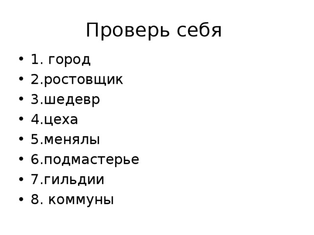 Проверь себя 1. город 2.ростовщик 3.шедевр 4.цеха 5.менялы 6.подмастерье 7.гильдии 8. коммуны 