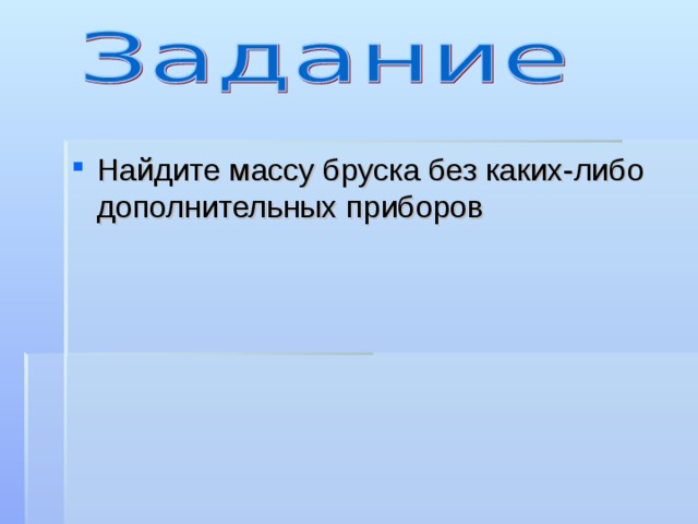 Найдите массу бруска без каких-либо дополнительных приборов 