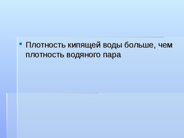 Плотность кипящей воды больше, чем плотность водяного пара 