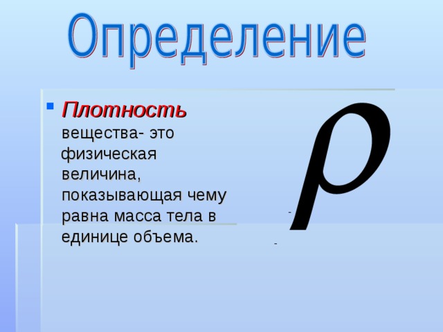 Плотность вещества- это физическая величина, показывающая чему равна масса тела в единице объема.   - - 