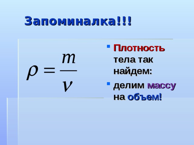  Запоминалка!!! Плотность тела так найдем: делим массу на объем! 