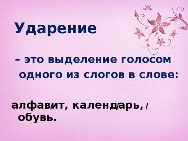  Ударение  – это выделение голосом  одного из слогов в слове:  алфавит, календарь, обувь. / / / 