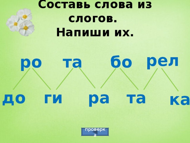 Составь слова из слогов.  Напиши их. рел бо та ро та ра ги до ка проверка 