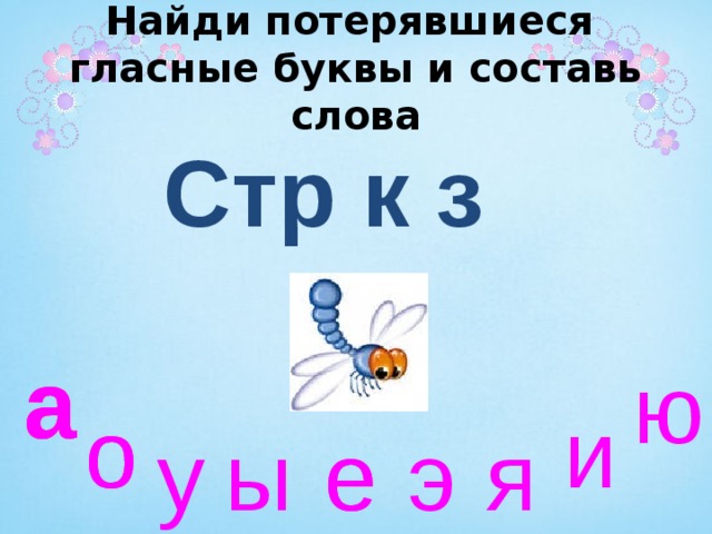 Найди потерявшиеся  гласные буквы и составь слова Стр к з а а а а ю и о о у ы е э я е 