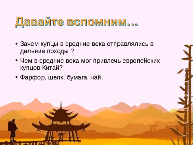 Зачем купцы в средние века отправлялись в дальние походы ? Чем в средние века мог привлечь европейских купцов Китай? Фарфор, шелк, бумага, чай. 