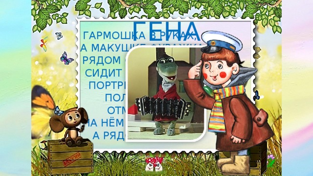 ГЕНА ГАРМОШКА В РУКАХ, НА МАКУШКЕ ФУРАЖКА, А РЯДОМ С НИМ ВАЖНО СИДИТ ЧЕБУРАШКА. ПОРТРЕТ У ДРУЗЕЙ ПОЛУЧИЛСЯ ОТМЕННЫЙ, НА НЁМ ЧЕБУРАШКА,  А РЯДОМ С НИМ… 