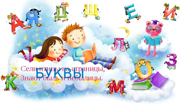 Сели птицы на страницы, Знают быль и небылицы. БУКВЫ 
