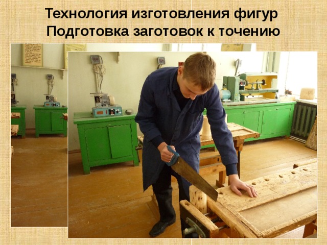 Технология изготовления  фигур   Подготовка заготовок к точению 