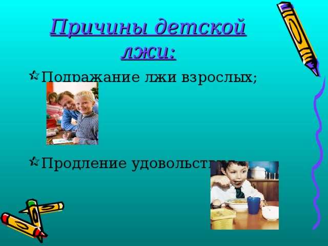 Причины детской лжи: Подражание лжи взрослых;    Продление удовольствия; 