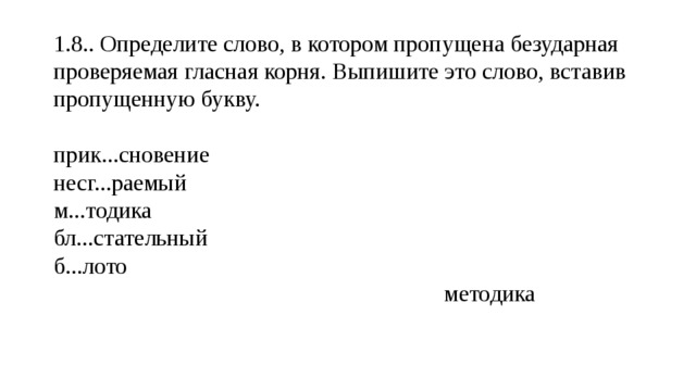 1.8.. Определите слово, в котором пропущена безударная проверяемая гласная корня. Выпишите это слово, вставив пропущенную букву. прик...сновение несг...раемый м...тодика бл...стательный б...лото  методика 