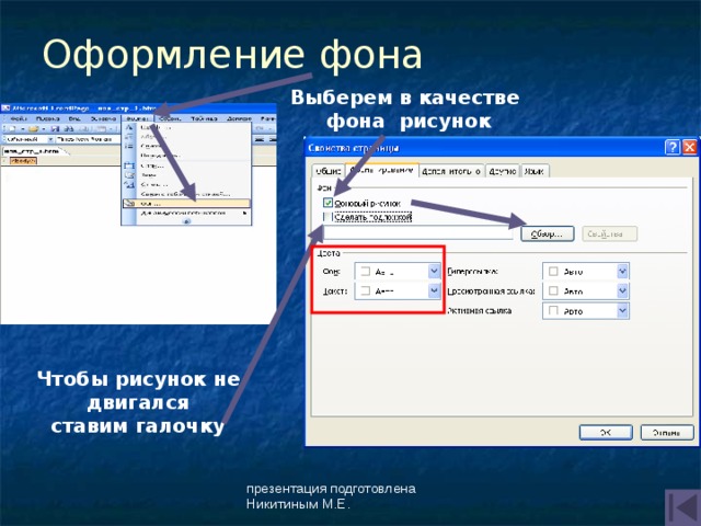 Оформление фона Выберем в качестве фона рисунок Чтобы рисунок не  двигался  ставим галочку презентация подготовлена Никитиным М.Е. 
