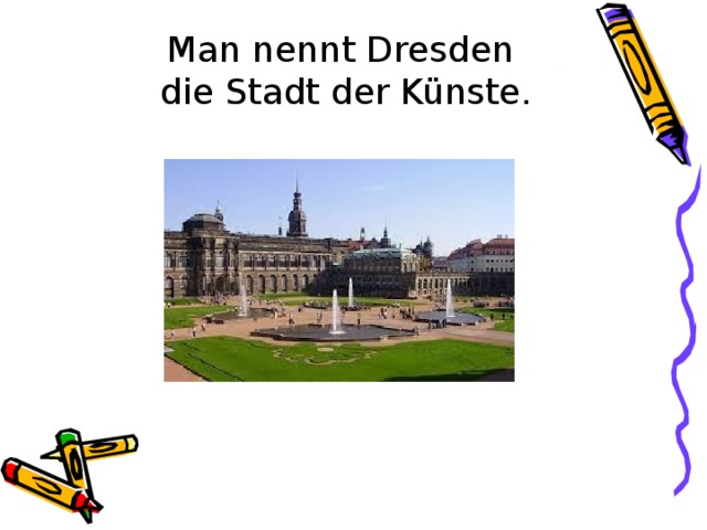 Man nennt Dresden  die Stadt der Künste. 