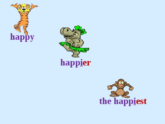    happy   happ i er     the happ i est  