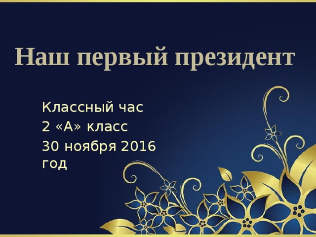 Наш первый президент Классный час 2 «А» класс 30 ноября 2016 год 