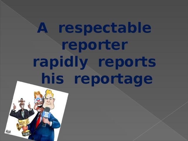 A respectable reporter rapidly reports his reportage 