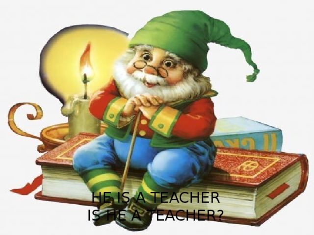 HE IS A TEACHER  IS HE A TEACHER? 