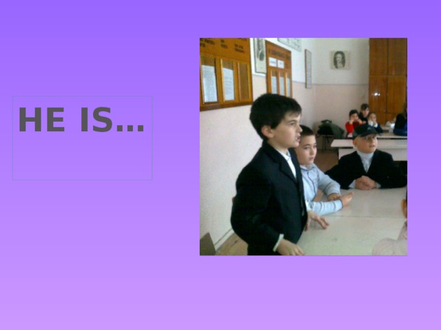 HE IS…  