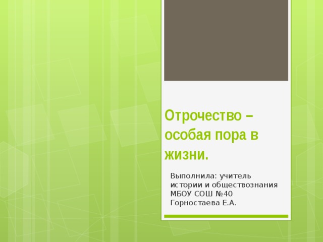 Отрочество – особая пора в жизни. Выполнила: учитель истории и обществознания МБОУ СОШ №40 Горностаева Е.А. 