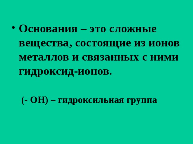  Основания – это сложные вещества, состоящие из ионов металлов и связанных с ними гидроксид-ионов .   (- ОН) – гидроксильная группа 