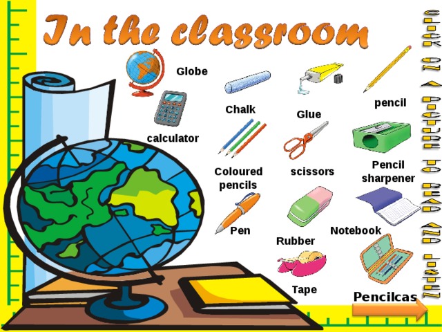 Globe pencil Chalk Glue   calculator Pencil sharpener Coloured pencils scissors Pen  Notebook Rubber  Tape Pencilcase 