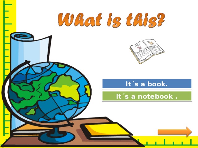 Great Job! It´s a book. Try Again It´s a notebook . 