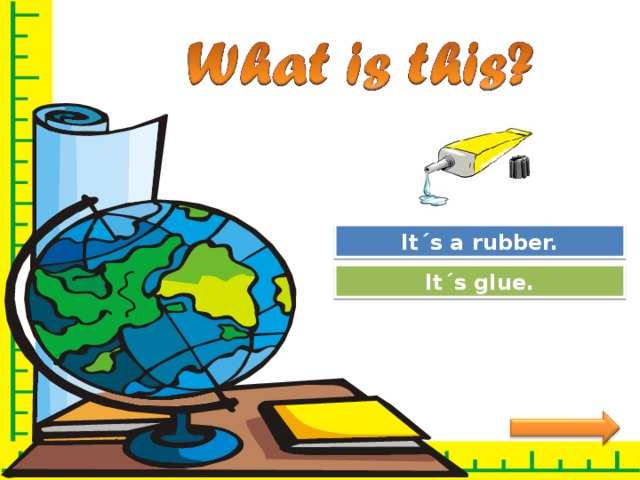 Try Again It´s a rubber. Great Job! It´s glue. 