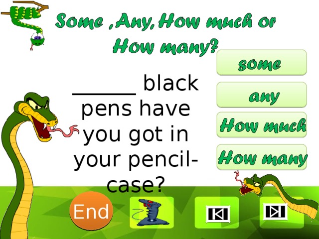 ______ black pens have you got in your pencil-case? 6 1 2 3 4 5 End 7 8 9 10 
