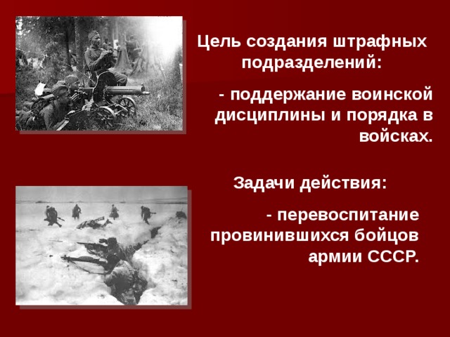 Цель создания штрафных подразделений: - поддержание воинской дисциплины и порядка в войсках. Задачи действия: - перевоспитание провинившихся бойцов армии СССР. 