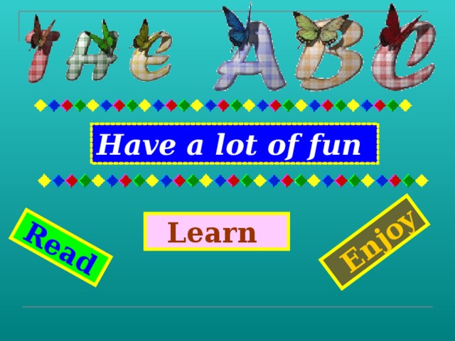  Enjoy Read Have a lot of fun Learn 