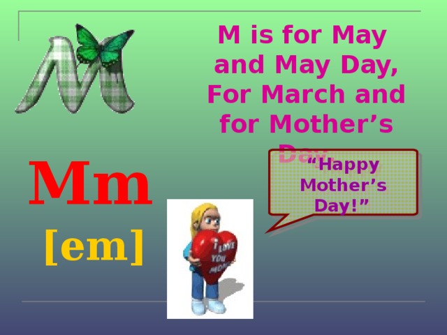 M is for May  and May Day,  For March and for Mother’s Day. Mm  [em]  “ Happy Mother’s Day!”  