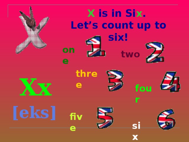 X is in Si x .  Let’s count up to six!   one two three  Xx [eks]  four five six 