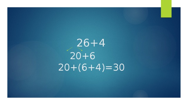  26+4   20+6  20+(6+4)=30 