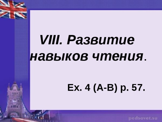 VIII . Развитие  навыков чтения .  Ex. 4 (A-B) p. 57. 