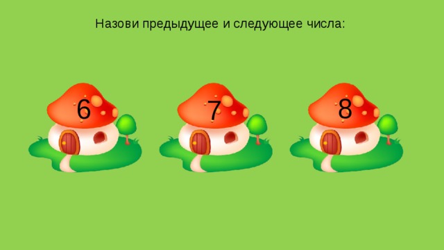 Назови предыдущее и следующее числа: 8   6   7    
