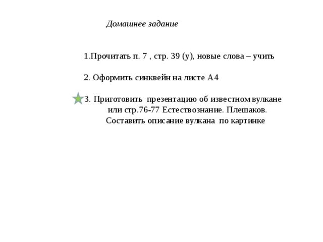  Домашнее задание  Прочитать п. 7 , стр. 39 (у), новые слова – учить 2. Оформить синквейн на листе А4 3. Приготовить презентацию об известном вулкане или стр.76-77 Естествознание. Плешаков. Составить описание вулкана по картинке 