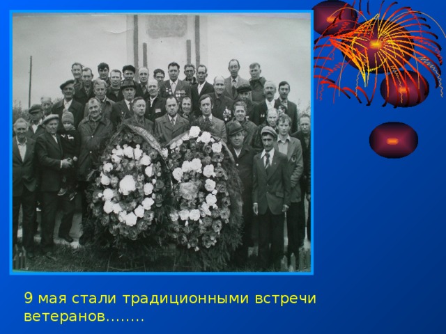 9 мая стали традиционными встречи ветеранов…….. 