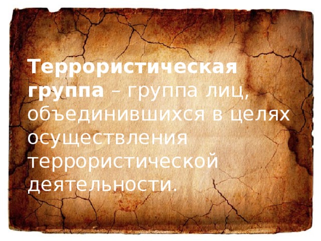 Террористическая группа – группа лиц, объединившихся в целях осуществления террористической деятельности. 