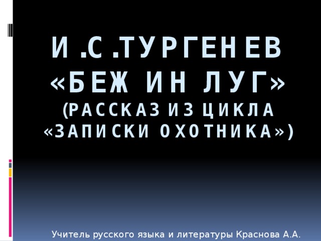 И.С.Тургенев  «Бежин Луг»  (рассказ из цикла «Записки охотника») Учитель русского языка и литературы Краснова А.А. 