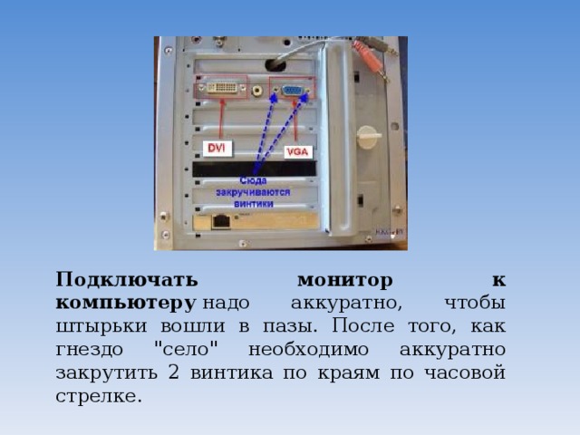  Подключать монитор к компьютеру  надо аккуратно, чтобы штырьки вошли в пазы. После того, как гнездо 