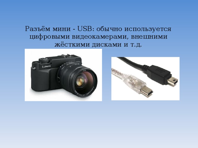 Разъём мини - USB: обычно используется цифровыми видеокамерами, внешними жёсткими дисками и т.д.   