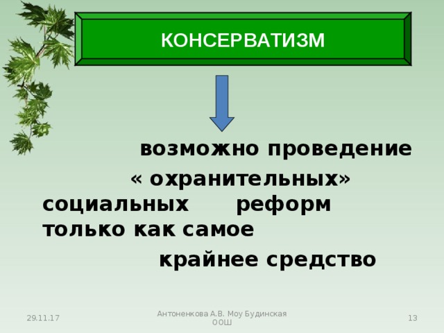 КОНСЕРВАТИЗМ  возможно проведение  « охранительных» социальных   реформ только как самое  крайнее средство 29.11.17 Антоненкова А.В. Моу Будинская ООШ  