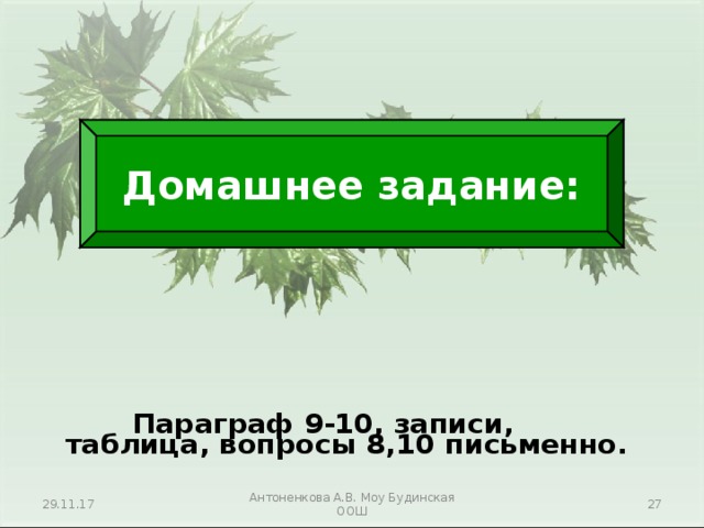 Домашнее задание:    Параграф 9-10, записи, таблица, вопросы 8,10 письменно. 29.11.17 Антоненкова А.В. Моу Будинская ООШ  