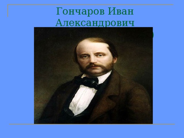 Гончаров Иван Александрович  (6.06.1812- 15.09.1891) 
