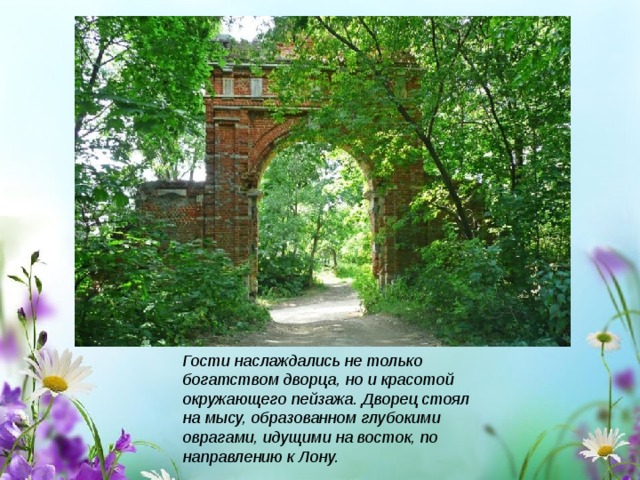 Гости наслаждались не только богатством дворца, но и красотой окружающего пейзажа. Дворец стоял на мысу, образованном глубокими оврагами, идущими на восток, по направлению к Лону. 
